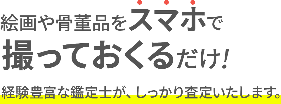 絵画や骨董品をスマホで撮っておくるだけ！経験豊富な鑑定士が、しっかり査定いたします。