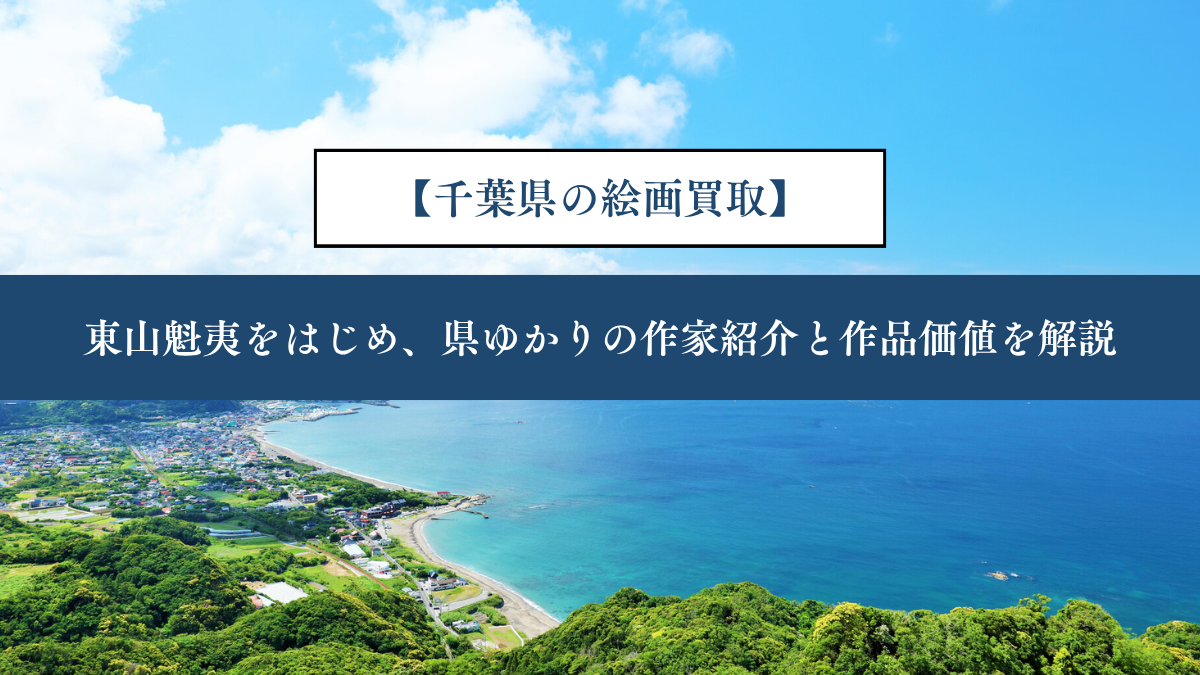 【千葉県の絵画買取】｜東山魁夷をはじめ、県ゆかりの作家紹介と作品価値を解説