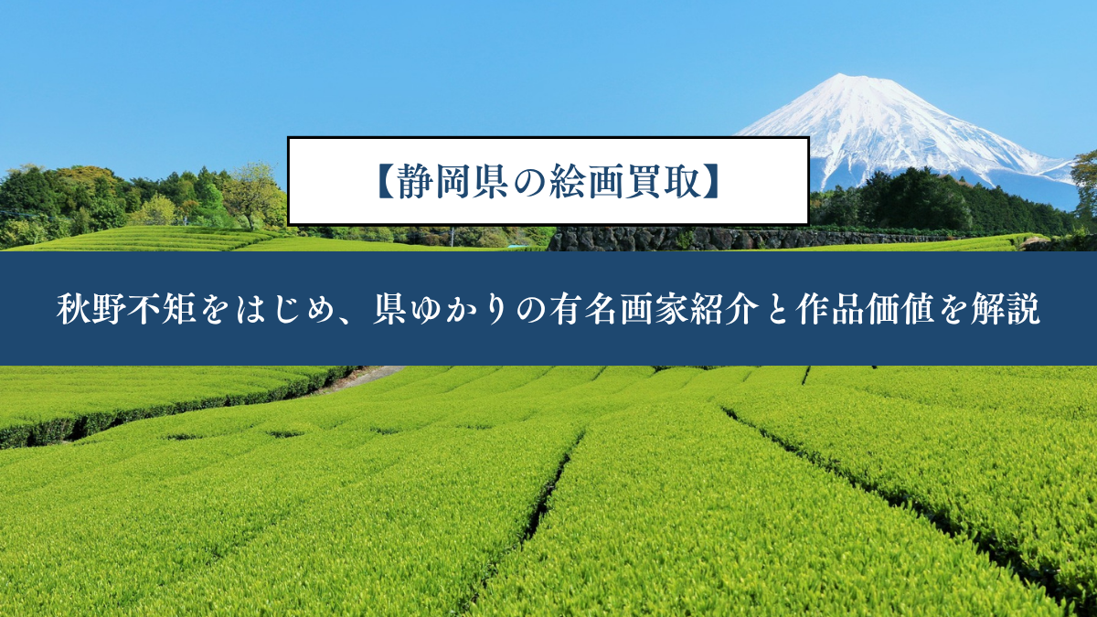 【静岡県の絵画買取】｜秋野不矩をはじめ、県ゆかりの有名画家紹介と作品価値を解説