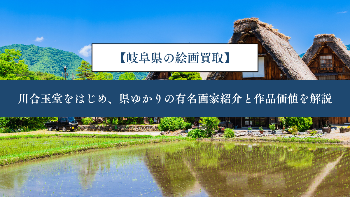 【岐阜県の絵画買取】｜川合玉堂をはじめ、県ゆかりの有名画家紹介と作品価値を解説