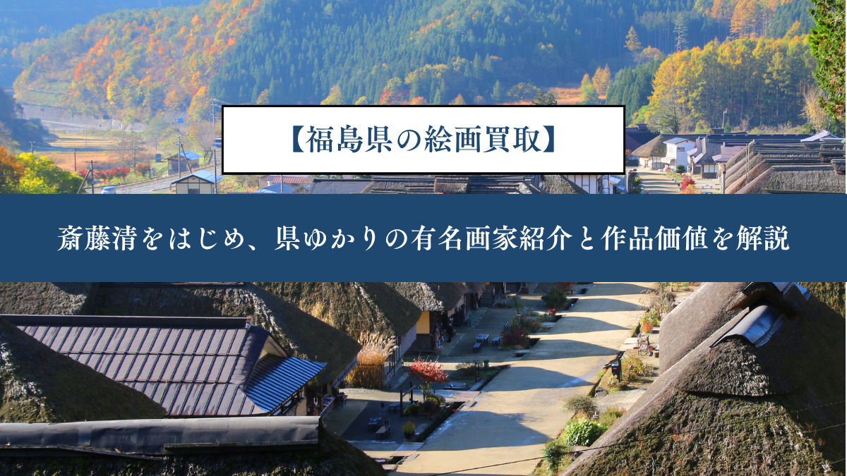 【福島県の絵画買取】｜斎藤清をはじめ、県ゆかりの有名画家紹介と作品価値を解説