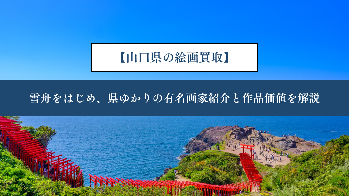 【山口県の絵画買取】｜雪舟をはじめ、県ゆかりの有名画家紹介と作品価値を解説